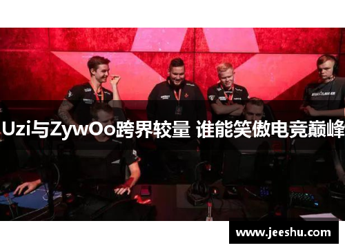 Uzi与ZywOo跨界较量 谁能笑傲电竞巅峰